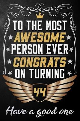 Book cover for To The Most Awesome Person Ever Congrats On Turning 44 Have A Good One