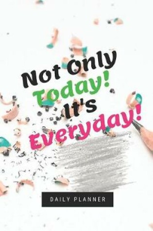 Cover of Not Only Today! It's Everyday!
