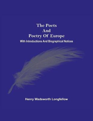 Book cover for The Poets And Poetry Of Europe. With Introductions And Biographical Notices