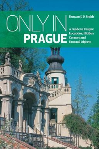 Cover of Only in Prague: A Guide to Unique Locations, Hidden Corners and Unusual Objects