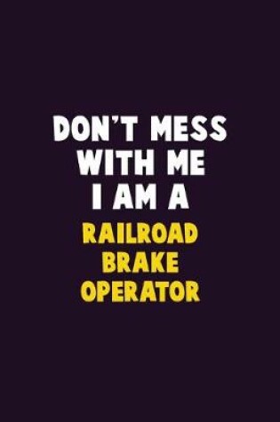 Cover of Don't Mess With Me, I Am A Railroad Brake Operator