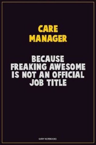 Cover of Care Manager, Because Freaking Awesome Is Not An Official Job Title