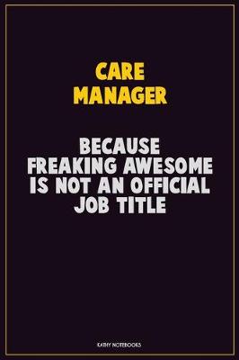 Book cover for Care Manager, Because Freaking Awesome Is Not An Official Job Title