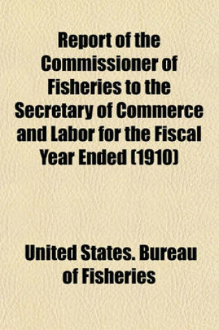 Cover of Report of the Commissioner of Fisheries to the Secretary of Commerce and Labor for the Fiscal Year Ended (1910)