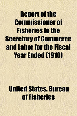 Book cover for Report of the Commissioner of Fisheries to the Secretary of Commerce and Labor for the Fiscal Year Ended (1910)