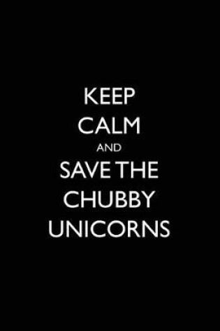 Cover of Keep Calm and Save the Chubby Unicorns