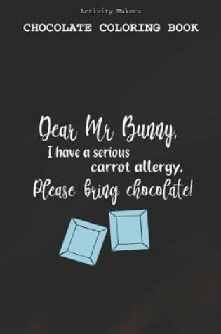 Cover of Dear Mr Bunny I Have A Serious Carrot Allergy.Please Bring Chocolate - Chocolate Coloring Book