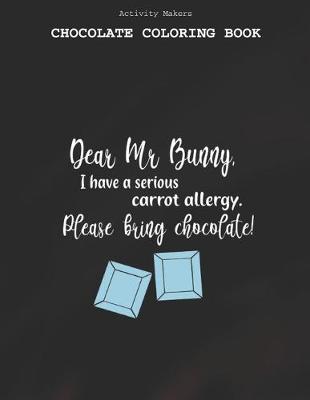 Book cover for Dear Mr Bunny I Have A Serious Carrot Allergy.Please Bring Chocolate - Chocolate Coloring Book