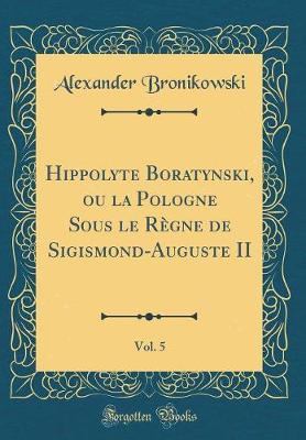 Book cover for Hippolyte Boratynski, ou la Pologne Sous le Règne de Sigismond-Auguste II, Vol. 5 (Classic Reprint)