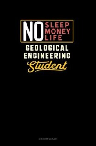 Cover of No Sleep. No Money. No Life. Geological Engineering Student