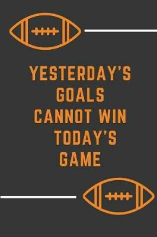 Cover of YESTERDAY'S GOALS CANNOT WIN TODAY'S GAME football