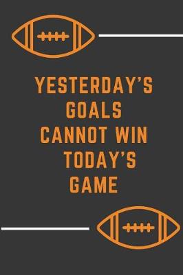 Book cover for YESTERDAY'S GOALS CANNOT WIN TODAY'S GAME football