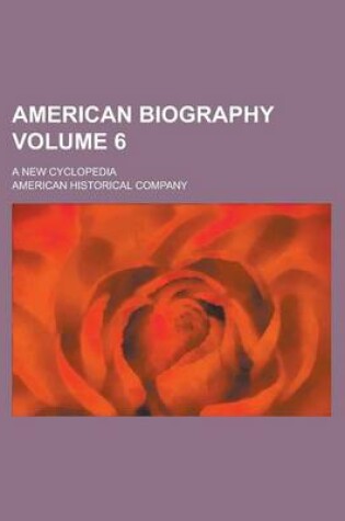 Cover of American Biography; A New Cyclopedia Volume 6