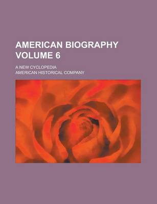 Book cover for American Biography; A New Cyclopedia Volume 6