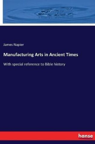 Cover of Manufacturing Arts in Ancient Times