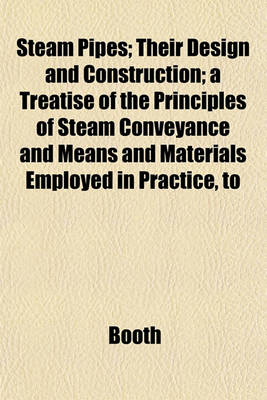 Book cover for Steam Pipes; Their Design and Construction; A Treatise of the Principles of Steam Conveyance and Means and Materials Employed in Practice, to