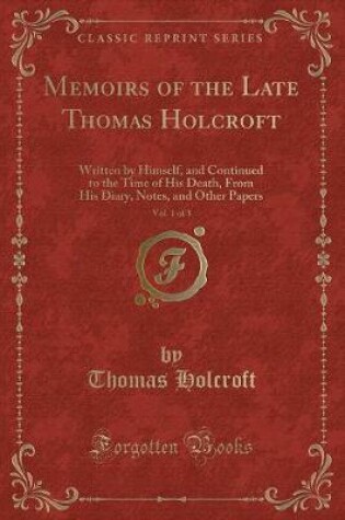 Cover of Memoirs of the Late Thomas Holcroft, Vol. 1 of 3