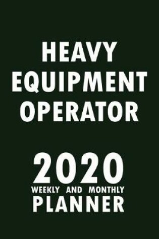 Cover of Heavy Equipment Operator 2020 Weekly and Monthly Planner