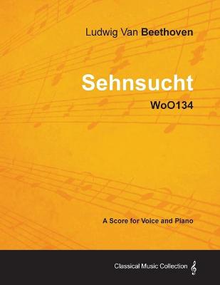 Book cover for Ludwig Van Beethoven - Sehnsucht - WoO134 - A Score Voice and Piano