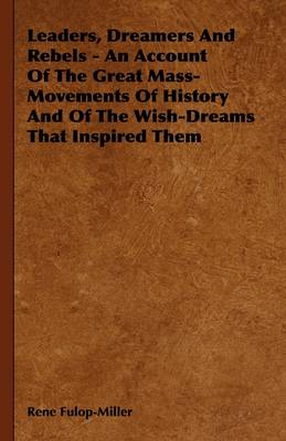 Book cover for Leaders, Dreamers And Rebels - An Account Of The Great Mass-Movements Of History And Of The Wish-Dreams That Inspired Them