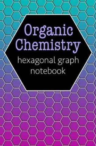 Cover of Organic Chemistry Hexagonal Graph Notebook