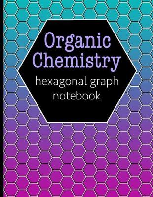 Book cover for Organic Chemistry Hexagonal Graph Notebook