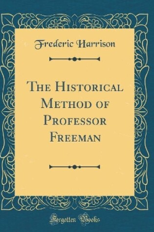 Cover of The Historical Method of Professor Freeman (Classic Reprint)