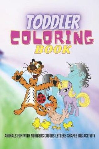 Cover of Toddler Coloring Book Animals Fun with Numbers Colors Letters Shapes Big Activity