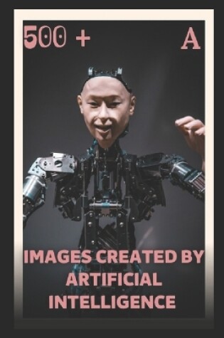 Cover of 500 + Images Created by Artificial Intelligence a