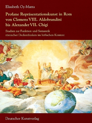 Cover of Profane Repräsentationskunst in Rom von Clemens VIII. Aldobrandini bis Alexander VII. Chigi