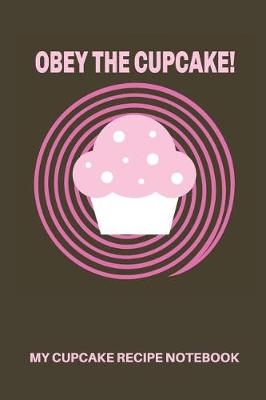 Book cover for My Cupcake Recipe Notebook Obey the Cupcake