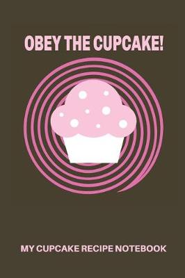 Cover of My Cupcake Recipe Notebook Obey the Cupcake