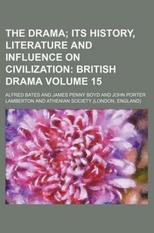 Cover of The Drama; Its History, Literature and Influence on Civilization British Drama Volume 15