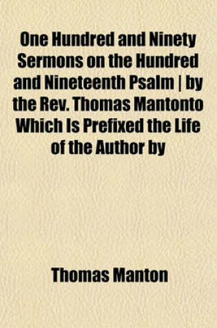 Cover of One Hundred and Ninety Sermons on the Hundred and Nineteenth Psalm - By the REV. Thomas Mantonto Which Is Prefixed the Life of the Author by William Harris (Volume 3)