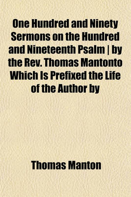 Book cover for One Hundred and Ninety Sermons on the Hundred and Nineteenth Psalm - By the REV. Thomas Mantonto Which Is Prefixed the Life of the Author by William Harris (Volume 3)