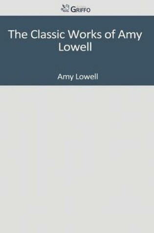 Cover of The Classic Works of Amy Lowell