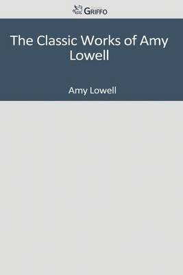 Book cover for The Classic Works of Amy Lowell