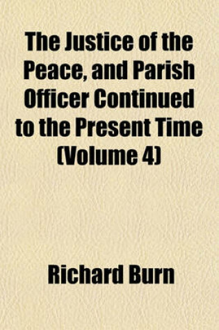 Cover of The Justice of the Peace, and Parish Officer Continued to the Present Time (Volume 4)