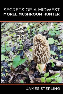 Book cover for Secrets of a Midwest Morel Mushroom Hunter