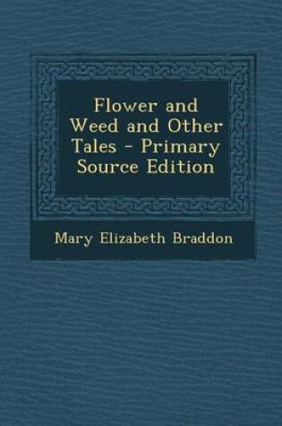 Cover of Flower and Weed and Other Tales - Primary Source Edition