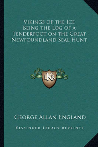 Cover of Vikings of the Ice Being the Log of a Tenderfoot on the Great Newfoundland Seal Hunt