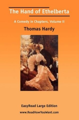 Cover of The Hand of Ethelberta a Comedy in Chapters, Volume II [Easyread Large Edition]