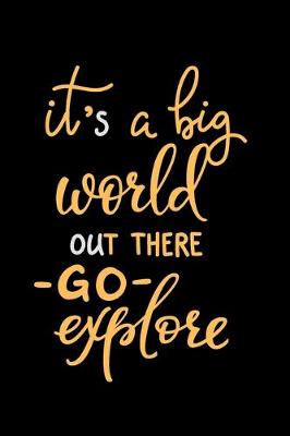 Book cover for It's A Big World Out There Go Explore (Travel Inspiration)