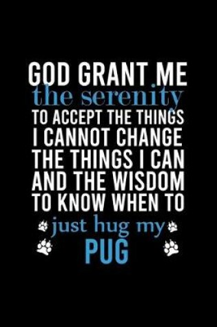 Cover of God Grant Me the Serenity to Accept the Things I Cannot Change the Things I Can and the Wisdom to Know When to Just Hug My Pug