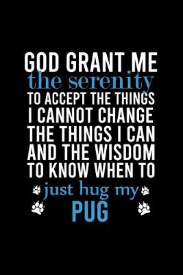 Book cover for God Grant Me the Serenity to Accept the Things I Cannot Change the Things I Can and the Wisdom to Know When to Just Hug My Pug