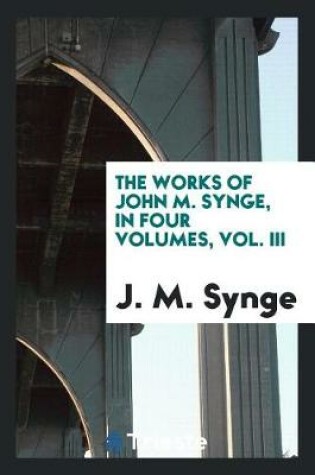 Cover of The Works of John M. Synge, in Four Volumes, Vol. III