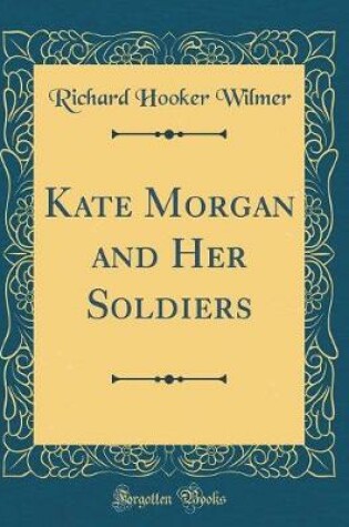 Cover of Kate Morgan and Her Soldiers (Classic Reprint)
