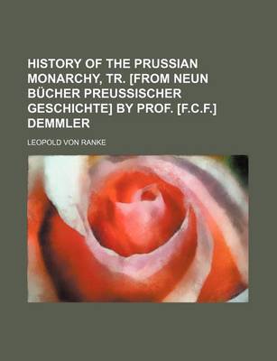 Book cover for History of the Prussian Monarchy, Tr. [From Neun Bucher Preussischer Geschichte] by Prof. [F.C.F.] Demmler