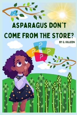 Cover of Asparagus Don't Come From The Store?