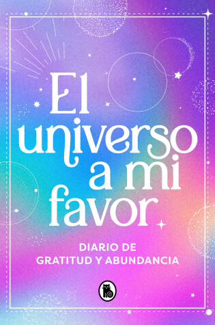 Cover of El universo a mi favor: Diario de gratitud y abundancia / The Universe in My Fav or. Journal of Gratitude and Abundance.